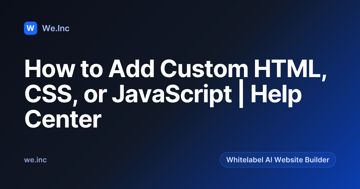 How to Add Custom HTML, CSS, or JavaScript | Help Center | We.Inc