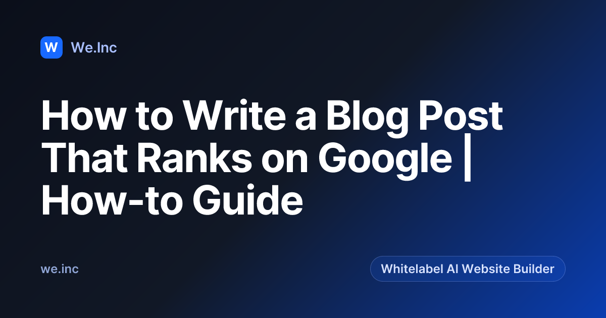 How to Write a Blog Post That Ranks on Google | How-to Guide | We.Inc